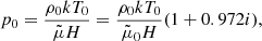 $$ \begin{aligned} p_0 = \frac{\rho _0 k T_0}{\tilde{\mu }H} = \frac{\rho _0 k T_0}{\tilde{\mu }_0 H} (1+ 0.972 i), \end{aligned} $$