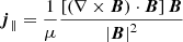 $$ \begin{aligned}&{\boldsymbol{j}}_\parallel = \frac{1}{\mu } \frac{\left[\left(\nabla \times {\boldsymbol{B}} \right) \cdot {\boldsymbol{B}}\right] {\boldsymbol{B}}}{\left| {\boldsymbol{B}} \right|^2}\end{aligned} $$