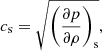 $$ \begin{aligned} c_{\rm s} = \sqrt{\left(\frac{\partial p}{\partial \rho }\right)_{\rm s}}, \end{aligned} $$