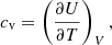 $$ \begin{aligned} c_{\rm v} = \left(\frac{\partial U}{\partial T}\right)_{V}, \end{aligned} $$