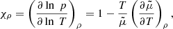 $$ \begin{aligned}&\chi _{\rho } = \left(\frac{\partial \ln \ p}{\partial \ln \ T}\right)_{\rho } = 1- \frac{T}{\tilde{\mu }}\left(\frac{\partial \tilde{\mu }}{\partial T}\right)_{\rho }, \end{aligned} $$