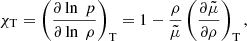 $$ \begin{aligned}&\chi _{\rm T} = \left(\frac{\partial \ln \ p}{\partial \ln \ \rho }\right)_{\rm T} = 1 - \frac{\rho }{\tilde{\mu }}\left(\frac{\partial \tilde{\mu }}{\partial \rho }\right)_{\rm T}, \end{aligned} $$