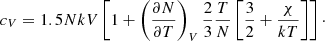 $$ \begin{aligned} c_V = 1.5 N k V \left[1+\left(\frac{\partial N}{\partial T}\right)_V \frac{2}{3}\frac{T}{N}\left[\frac{3}{2} + \frac{\chi }{k T}\right]\right]\cdot \end{aligned} $$