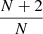 $ \frac{N + 2}{N} $