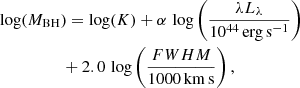 $$ \begin{aligned}&\log (M_{\mathrm{BH}}) = \log (K) + \alpha \, \log \left(\frac{\lambda L_{\lambda }}{10^{44} \, \mathrm{erg\,s}^{-1}} \right)\nonumber \\&\qquad \qquad \quad + 2.0 \, \log \left(\frac{{FWHM}}{1000 \,\mathrm{km\,s}} \right), \end{aligned} $$