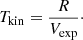 $$ \begin{aligned} T_{\rm kin} = \dfrac{R}{V_{\rm exp}}\cdot \end{aligned} $$