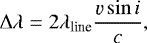 \begin{equation*} \Delta\lambda = 2\lambda_{\textrm{line}}\frac{\varv\sin{i}}{c}, \end{equation*}
