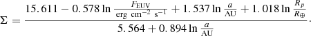 $$ \begin{aligned} \Sigma =\frac{15.611 -0.578\ln {\frac{F_{\mathrm{EUV} }}{\text{ erg}\,\text{ cm}^{-2}\,\text{ s}^{-1}}} + 1.537\ln {\frac{a}{\mathrm{AU} }} + 1.018\ln {\frac{R_p}{R_{\oplus }}} }{5.564 + 0.894\ln {\frac{a}{\mathrm{AU} }}}\cdot \end{aligned} $$