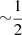 $ {\sim}\frac{1}{2} $