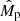 $ \hat{M}_{\mathrm{p}} $