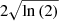 $ 2\sqrt{\mathrm{ln}\left(2\right)} $