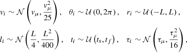 $$ \begin{aligned}&\ { v}_i \sim \mathcal{N} \left({ v}_{\mu }, \frac{{ v}_{\mu }^2}{25}\right), \quad \theta _i \sim \mathcal{U} \left(0, 2\pi \right),\quad r_i\sim \mathcal{U} \left(-L,L\right),\quad \; \nonumber \\&\ l_i \sim \mathcal{N} \left(\frac{L}{4},\frac{L^2}{400}\right), \quad t_i \sim \mathcal{U} \left(t_s, t_f\right), \quad \tau _i \sim \mathcal{N} \left(\tau _{\mu }, \frac{\tau _{\mu }^2}{16}\right),\; \end{aligned} $$