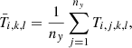 $$ \begin{aligned}&\bar{T}_{i, k, l} = \frac{1}{n_{y}}\sum _{j = 1}^{n_{y}} T_{i,j,k,l}, \end{aligned} $$