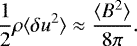 \begin{equation*}\frac{1}{2} \rho \langle \delta u^{2} \rangle \approx \frac{\langle B^{2} \rangle}{8\pi}.\end{equation*}