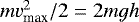 $m v_{\textrm{max}}^2/2 = 2mgh$