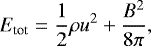 \begin{equation*}E_{\textrm{tot}} = \frac{1}{2}\rho u^{2} + \frac{B^{2}}{8\pi},\end{equation*}