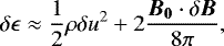 \begin{equation*}\delta \epsilon \approx \frac{1}{2}\rho \delta u^{2} + 2 \frac{\vec{B_{0}} \cdot {\boldmath{\delta} {\bm B}}}{8\pi},\end{equation*}
