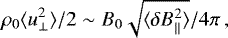 \begin{equation*}\rho_0 \langle u_{\perp}^2\rangle /2 \sim B_0 \sqrt{\langle \delta B^2_{\parallel}\rangle}/4\pi\,,\end{equation*}