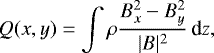 \begin{equation*}Q(x, y) = \int \rho \frac{B_{x}^{2}-B_{y}^{2}}{|B|^{2}}\,\textrm{d}z,\end{equation*}