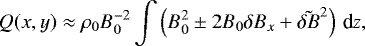 \begin{equation*}Q(x, y) \approx \rho_0 B_0^{-2}\int \left (B_{0}^{2} \pm 2 B_{0} \delta B_{x}+\tilde{\delta B}^{2} \right) \,\textrm{d}z,\end{equation*}