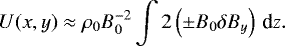 \begin{equation*}U(x, y) \approx \rho_0 B_0^{-2} \int 2\left (\pm B_{0} \delta B_{y} \right) \,\textrm{d}z. \end{equation*}
