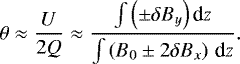 \begin{equation*}\theta \approx \frac{U}{2Q} \approx \frac{\int \left (\pm \delta B_{y} \right) \textrm{d}z}{\int \left (B_{0} \pm 2 \delta B_{x} \right) \,\textrm{d}z}. \end{equation*}