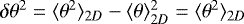 $\delta \theta^{2} = \langle \theta^{2} \rangle_{2D} - \langle \theta \rangle_{2D}^{2} = \langle \theta^{2} \rangle_{2D}$