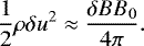\begin{equation*}\frac{1}{2} \rho \delta u^{2} \approx \frac{\delta B B_{0}}{4\pi}.\end{equation*}