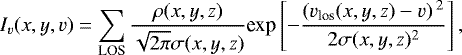 \begin{equation*}I_{v}(x, y, v) = \sum_{\textrm{LOS}} \frac{\rho(x, y, z)}{\sqrt{2\pi} \sigma(x, y, z)} \textrm{exp} \left [-\frac{\left (v_{\textrm{los}}(x, y, z) - v \right){}^{2}} {2\sigma(x, y, z){}^{2}} \right],\end{equation*}