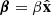 $ \boldsymbol{\beta} = \beta\hat{\mathbf{x}} $