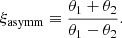 $$ \begin{aligned} \xi _{\mathrm{asymm} }\equiv \frac{\theta _1 + \theta _2}{\theta _1 - \theta _2}. \end{aligned} $$