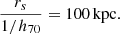 $$ \begin{aligned} \frac{r_s}{1/h_{70}} = 100\,\mathrm{kpc} . \end{aligned} $$