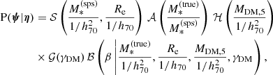 $$ \begin{aligned} \begin{aligned} \mathrm{P}(\boldsymbol{\psi }|\boldsymbol{\eta })&= \mathcal{S} \left(\frac{M_*^{\mathrm{(sps)} }}{1/h_{70}^2},\frac{R_{\mathrm{e} }}{1/h_{70}}\right)\,\mathcal{A} \left(\frac{M_*^{\mathrm{(true)} }}{M_*^{\mathrm{(sps)} }}\right)\,\mathcal{H} \left(\frac{M_{\mathrm{DM} ,5}}{1/h_{70}^2}\right) \\&\times \mathcal{G} (\gamma _{\mathrm{DM} })\,\mathcal{B} \left(\beta \left|\frac{M_*^{\mathrm{(true)} }}{1/h_{70}^2},\frac{R_{\mathrm{e} }}{1/h_{70}},\frac{M_{\mathrm{DM} ,5}}{1/h_{70}^2},\gamma _{\mathrm{DM} }\right.\right), \end{aligned} \end{aligned} $$