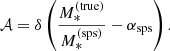 $$ \begin{aligned} \mathcal{A} = \delta \left(\frac{M_*^{\mathrm{(true)} }}{M_*^{\mathrm{(sps)} }} - \alpha _{\mathrm{sps} }\right). \end{aligned} $$