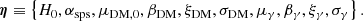 $$ \begin{aligned} \boldsymbol{\eta } \equiv \left\{ H_0,\alpha _{\mathrm{sps} },\mu _{\mathrm{DM} ,0},\beta _{\mathrm{DM} },\xi _{\mathrm{DM} },\sigma _{\mathrm{DM} },\mu _\gamma ,\beta _\gamma ,\xi _\gamma ,\sigma _\gamma \right\} . \end{aligned} $$