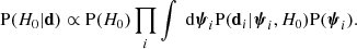 $$ \begin{aligned} \mathrm{P}(H_0|\mathbf d ) \propto \mathrm{P}(H_0) \prod _i \int \text{ d}\boldsymbol{\psi }_i \mathrm{P}(\mathbf d _i|\boldsymbol{\psi }_i,H_0)\mathrm{P}(\boldsymbol{\psi }_i). \end{aligned} $$