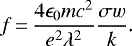 \begin{equation*}f\,{=}\,\frac{4\epsilon_0mc^2}{e^2{\lambda}^2}\frac{{\sigma}w}{k}.\end{equation*}