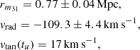 $$ \begin{aligned}&r_{m_{31}} = 0.77 \pm 0.04 \, {\mathrm{Mpc}}, \\&{ v}_{\rm rad} = -109.3 \pm 4.4 \, \mathrm{km\,s}^{-1}, \\&{ v}_{\rm tan}(t_u) = 17 \, \mathrm{km\,s}^{-1}, \end{aligned} $$