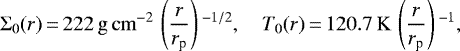 \begin{equation*}\Sigma_0(r)\,{=}\,222\,\mathrm{g}\,\mathrm{cm}^{-2}\, \left(\frac{r}{r_{\textrm{p}}}\right){}^{-1/2},\quad T_0(r)\,{=}\,120.7\,\mathrm{K}\, \left(\frac{r}{r_{\textrm{p}}}\right){}^{-1}, \end{equation*}