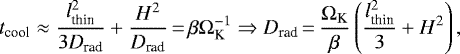 \begin{equation*}t_{\textrm{cool}} \approx \frac{l^2_{\textrm{thin}}}{3D_{\textrm{rad}}} + \frac{H^2}{D_{\textrm{rad}}}\,{=}\,\beta\Omega_{\textrm{K}}^{-1} \Rightarrow D_{\textrm{rad}}\,{=}\,\frac{\Omega_{\textrm{K}}}{\beta}\left(\frac{l^2_{\textrm{thin}}}{3} + H^2\right), \end{equation*}
