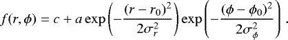 \begin{align*}f(r, \phi) = c + a \exp\left(- \frac{(r - r_0){}^2}{2 \sigma_r^2} \right) \exp\left(- \frac{(\phi - \phi_0){}^2}{2 \sigma_{\phi}^2} \right)\,. \end{align*}