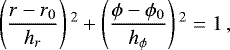 \begin{align*}\left(\frac{r - r_0}{h_r} \right){}^2 + \left(\frac{\phi - \phi_0}{h_{\phi}} \right){}^2 = 1\,, \end{align*}