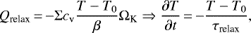 \begin{equation*}Q_{\textrm{relax}}\,{=}\,{-}\Sigma c_{\textrm{v}}\frac{T-T_0}{\beta}\Omega_{\textrm{K}} \Rightarrow \frac{\partial T}{\partial t}\,{=}\, {-}\frac{T-T_0}{\tau_{\textrm{relax}}} ,\end{equation*}
