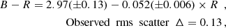 $$ \begin{aligned} \begin{aligned} {B-R =2.97(\pm 0.13)-0.052(\pm 0.006) \times R} \ \ , \\ \mathrm {Observed} \ \ \mathrm {rms} \ \ \mathrm {scatter} \ \ \Delta =0.13 \, , \end{aligned} \end{aligned} $$