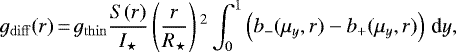 \begin{equation*}g_{\mathrm{diff}}(r) \,{=}\, g_{\mathrm{thin}} \frac{S(r)}{I_{\star}} \left(\frac{r}{R_{\star}} \right){}^2 \int_0^1 \left(b_-(\mu_y,r) - b_+(\mu_y,r) \right)\, \textrm{d}{y},\end{equation*}
