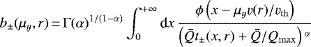 \begin{equation*}b_{\pm}(\mu_y,r) \,{=}\, \Gamma(\alpha){}^{1/(1-\alpha)} \int_0^{+\infty} \textrm{d}{x}\, \frac{\phi \left(x-\mu_y \varv(r)/\varv_{\mathrm{th}} \right)}{\left(\bar{Q}t_{\pm}(x,r) + \bar{Q}/Q_{\mathrm{max}} \right){}^{\alpha}}\end{equation*}