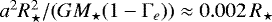 $a^2R_{\star}^2/(GM_{\star}(1-\Gamma_e)) \approx 0.002\,R_{\star}$