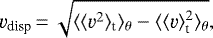 \begin{equation*}\varv_{\textrm{disp}} \,{=}\, \sqrt{\langle \langle \varv^2 \rangle_{\textrm{t}} \rangle_{\theta} - \langle \langle \varv \rangle_{\textrm{t}}^2 \rangle_{\theta}},\end{equation*}