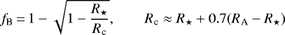 \begin{equation*}f_{\textrm{B}} \,{=}\, 1-\sqrt{1-\frac{R_{\star}}{R_{\textrm{c}}}}, \qquad R_{\textrm{c}} \approx R_{\star} + 0.7(R_{\textrm{A}} - R_{\star})\end{equation*}