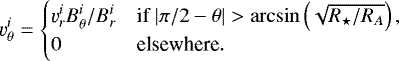 \begin{equation*}\varv_{\theta}^i =\begin{cases}\varv_r^i B_{\theta}^i/B_r^i & \textrm{if} | \pi/2 - \theta| > \arcsin \left(\sqrt{R_{\star}/R_A} \right), \\0 &\textrm{elsewhere}.\end{cases}\end{equation*}